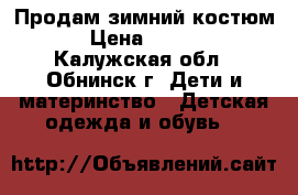 Продам зимний костюм  › Цена ­ 2 500 - Калужская обл., Обнинск г. Дети и материнство » Детская одежда и обувь   